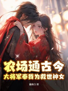 抖音完结《农场通古今，大将军奉我为救世神女！》方锦珠褚烨(全文在线阅读)