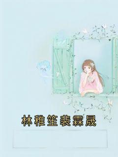 【抖音】林稚笙裴霖晟全文阅读