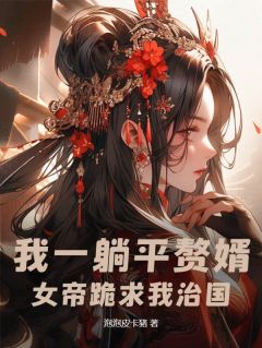 《我一躺平赘婿，女帝跪求我治国？》唐立孟小娴全章节目录免费阅读