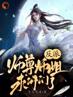 【抖音】反派：师尊师姐求你们了全文阅读