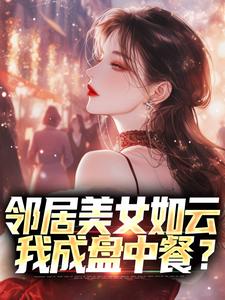 抖音小说《邻居美女如云，我成盘中餐？》陈洛徐安平全文txt