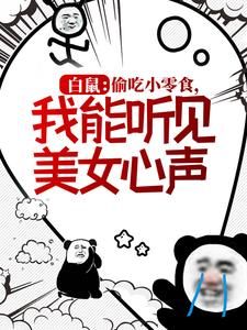 黄天林笑笑(原文完整)《白鼠：偷吃小零食，我能听见美女心声》无弹窗免费阅读