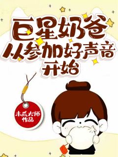 抖音爆款《巨星奶爸从参加好声音开始》李辰苏婉儿无广告阅读