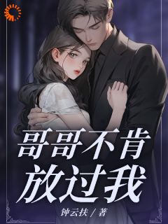 沈见欢沈颂主角的小说完结版《哥哥不肯放过我》全集