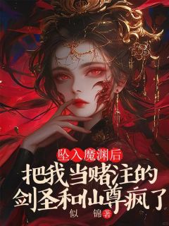 坠入魔渊后，把我当赌注的剑圣和仙尊疯了