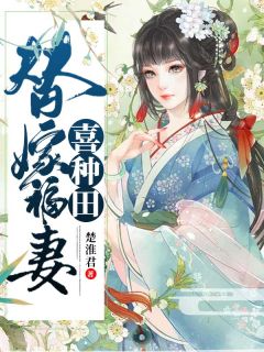 作者楚淮君写的 替嫁福妻喜种田小说大结局全章节阅读