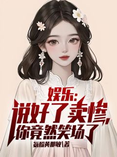 免费完结小说《娱乐：说好了卖惨，你竟然笑场了苏也梅姐》无弹窗免费阅读