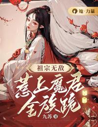 《祖宗无敌，惹上魔君全族跪》小说全章节目录阅读BY九苏完结版阅读