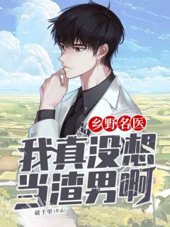 抖音爆款小说《乡野名医：我真没想当渣男啊林毅吴晴》免费txt全文阅读