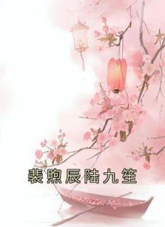 《裴煦辰陆九笙》陆九笙裴煦辰小说全文阅读