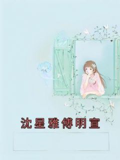 书荒必备《沈星雅傅明宣》全文章节阅读