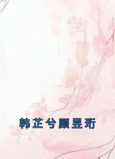 无广告小说韩芷兮顾昱珩-韩芷兮顾昱珩在线阅读