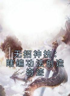 《无招神技：瞎编功法创造奇迹》by佚名(萧易穆克俭)未删节免费阅读