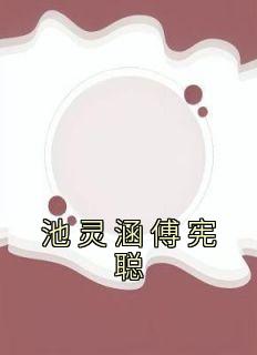 火爆池灵涵傅宪聪小说，主角是池灵涵傅宪聪在线阅读全文无删减