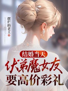 结婚当天，伏弟魔女友要高价彩礼