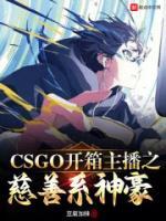 《CSGO开箱主播之慈善系神豪陆一鸣琉璃》CSGO开箱主播之慈善系神豪全文免费阅读【完整章节】