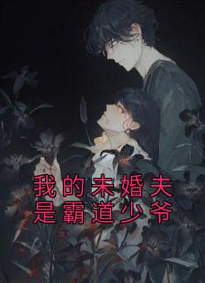 纪念秦君墨主角的小说完结版《我的未婚夫是霸道少爷》全集