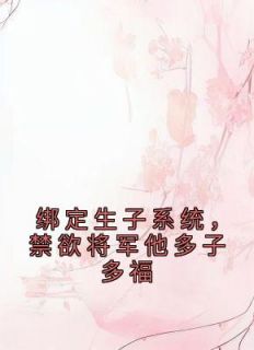 宁莞莞魏尘衡小说绑定生子系统，禁欲将军他多子多福完整章节