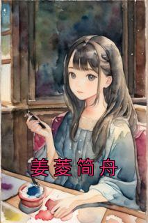 《姜菱简舟》最新章节免费阅读by佚名无广告小说