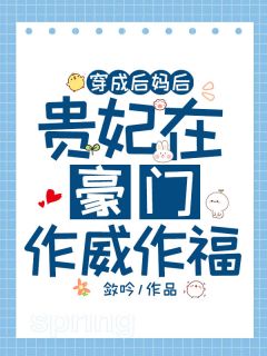 穿成后妈后，贵妃在豪门作威作福小说免费版阅读抖音热文