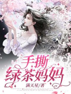 (热推新书)《手撕绿茶妈妈》乔雪林长浩无弹窗阅读