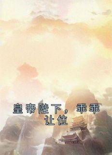 皇帝陛下，乖乖让位(新书)大结局在线阅读