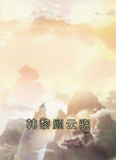 《韩黎顾云骁》by佚名(韩缨顾景逸)未删节免费阅读