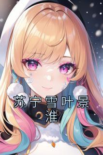 【抖音热推】苏宁雪叶景淮全文在线阅读-《苏宁雪叶景淮》全章节目录