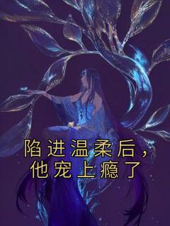 陷进温柔后，他宠上瘾了