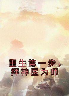 《重生第一步，拜神医为师》小说好看吗 江嫣白钦澜最后结局如何