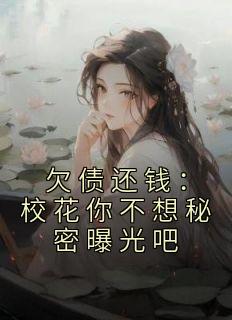 好书推荐《欠债还钱：校花你不想秘密曝光吧》秦风黎小鹿全文在线阅读