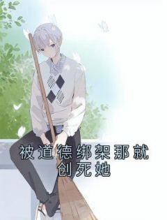 纪勉楚湘钟家铭《被道德绑架那就创死她》全文(纪勉楚湘钟家铭)章节免费阅读