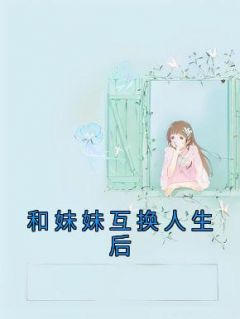 知乎小说和妹妹互换人生后主角是姜早姜淮月全文阅读