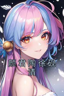 颜君陶徐砚清小说<颜君陶徐砚清>全文在线阅读