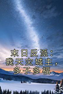 抖音爆款末日反派：我天灾城主，多子多福小说免费阅读