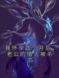 我怀孕四个月后，老公的情人被杀了