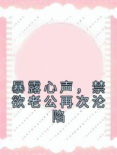 《暴露心声，禁欲老公再次沦陷》快手热推温颜司墨衍免费阅读