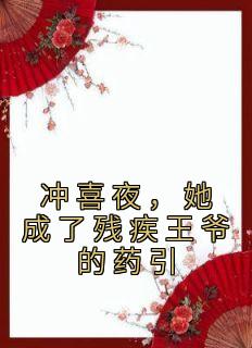 【抖音热推】容洛殷无双全文在线阅读-《冲喜夜，她成了残疾王爷的药引》全章节目录