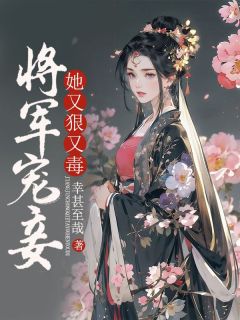 快手将军宠妾她又狠又毒小说全本章节大结局