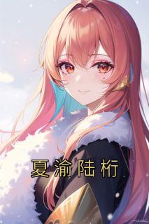 爆款小说由作者夏渝所创作的夏渝陆桁在线阅读