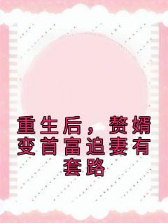 重生后，赘婿变首富追妻有套路抖音全本小说陆宴璟沈如夏抖音免费章节阅读