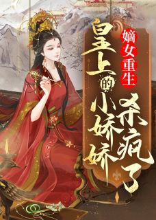 无弹窗小说嫡女重生，皇上的小娇娇杀疯了 作者十二妖