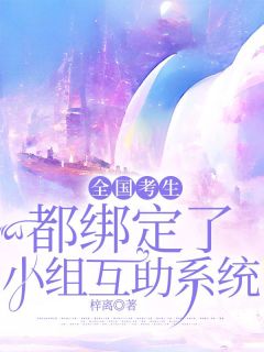 书荒必备《全国考生都绑定了小组互助系统》全文章节阅读