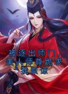 [抖音]小说杨清流沐霜被逐出师门，美人师尊跪求我原谅