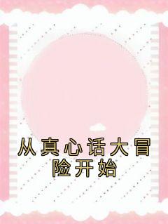 《从真心话大冒险开始》最新章节免费阅读by楚嫣无广告小说