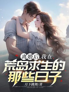 《离婚后，我在荒岛求生的那些日子》小说好看吗 赵旭周雅最后结局如何