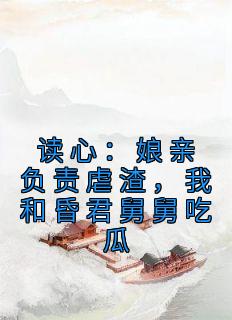 读心：娘亲负责虐渣，我和昏君舅舅吃瓜小说(完整版)-谢明珠谢淮玉章节阅读