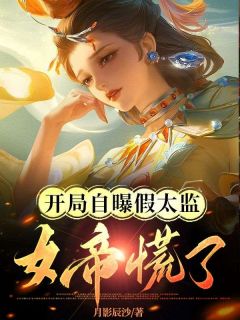 《开局自曝假太监，女帝慌了张鸣德妃》开局自曝假太监，女帝慌了全文免费阅读【完整章节】