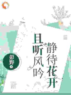 《且听风吟，静等花开》章节全目录 时棠江煦全文免费阅读