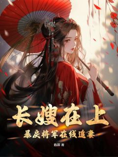 《长嫂在上，暴戾将军在线追妻》柳颜欢裴鸢免费全章节目录阅读